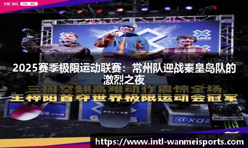 2025赛季极限运动联赛：常州队迎战秦皇岛队的激烈之夜